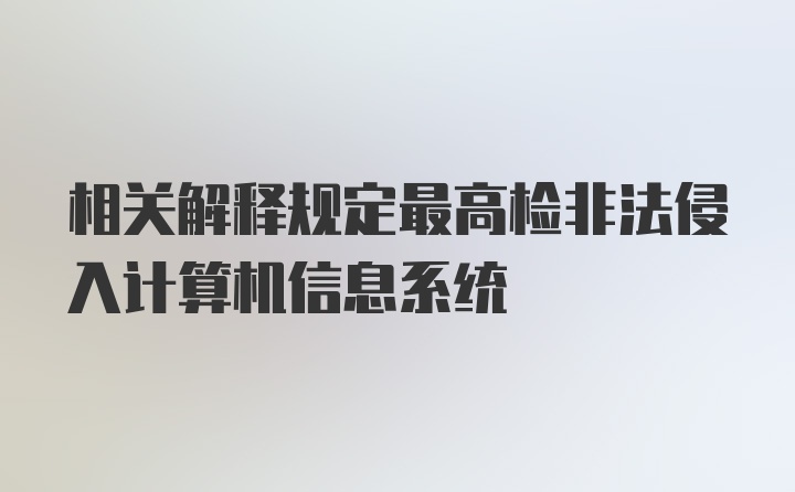 相关解释规定最高检非法侵入计算机信息系统