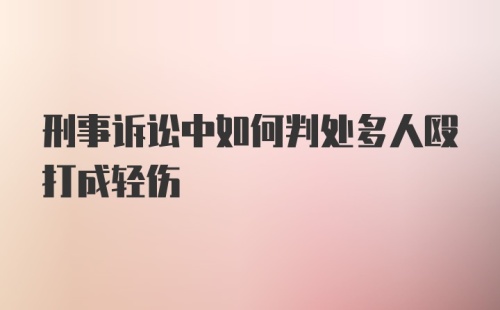 刑事诉讼中如何判处多人殴打成轻伤