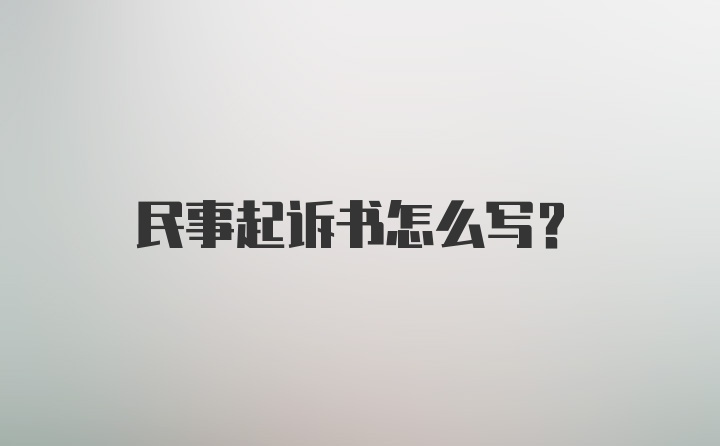 民事起诉书怎么写？