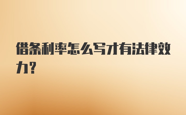 借条利率怎么写才有法律效力？