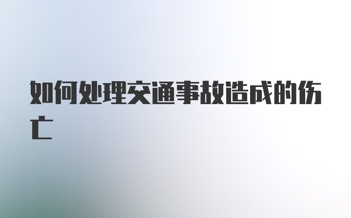 如何处理交通事故造成的伤亡