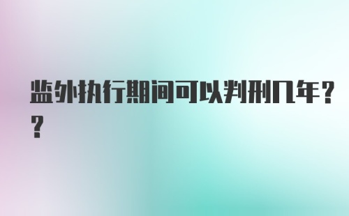 监外执行期间可以判刑几年??