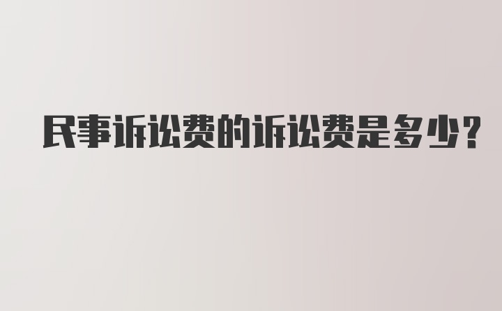 民事诉讼费的诉讼费是多少？