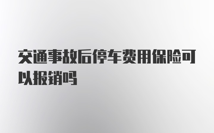 交通事故后停车费用保险可以报销吗