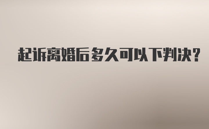 起诉离婚后多久可以下判决？