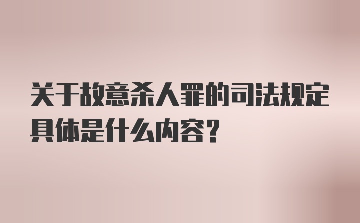 关于故意杀人罪的司法规定具体是什么内容？