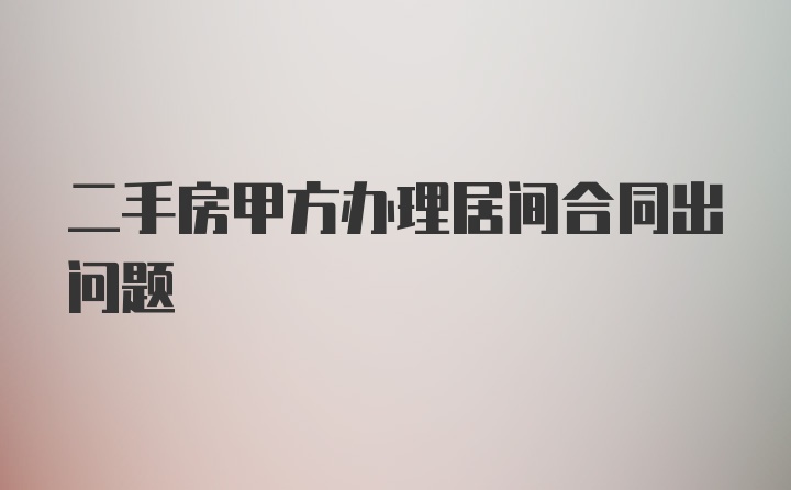 二手房甲方办理居间合同出问题