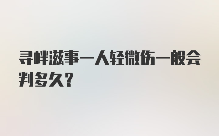 寻衅滋事一人轻微伤一般会判多久?