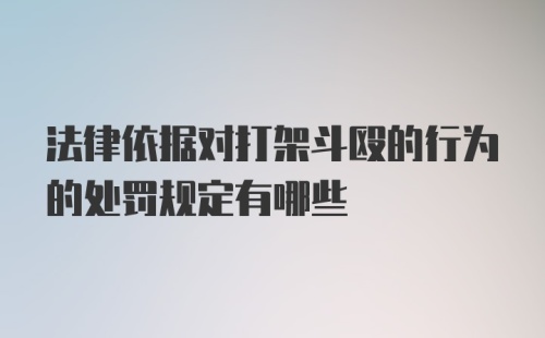 法律依据对打架斗殴的行为的处罚规定有哪些