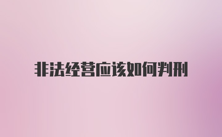 非法经营应该如何判刑