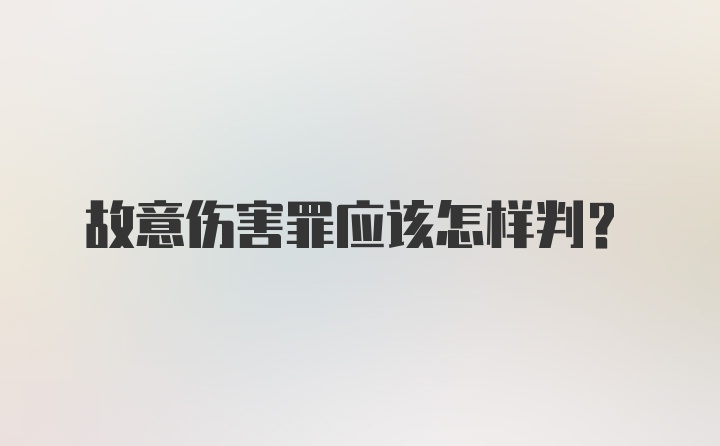 故意伤害罪应该怎样判？