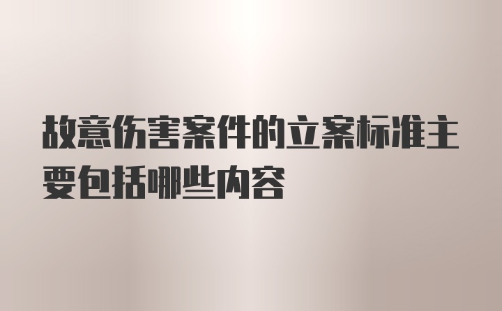 故意伤害案件的立案标准主要包括哪些内容