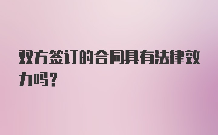 双方签订的合同具有法律效力吗？