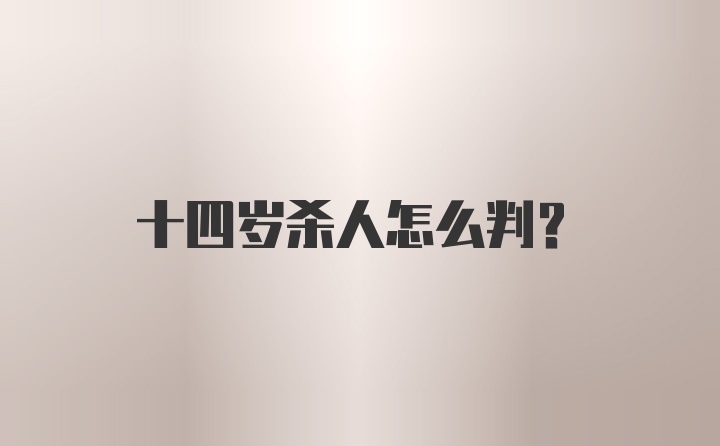 十四岁杀人怎么判？