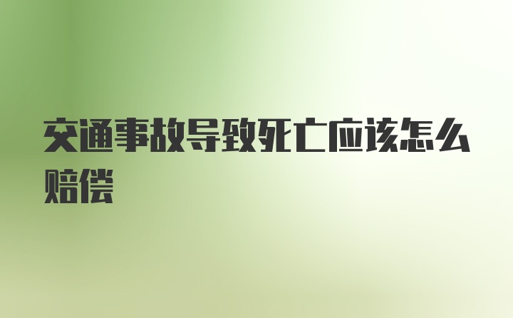 交通事故导致死亡应该怎么赔偿