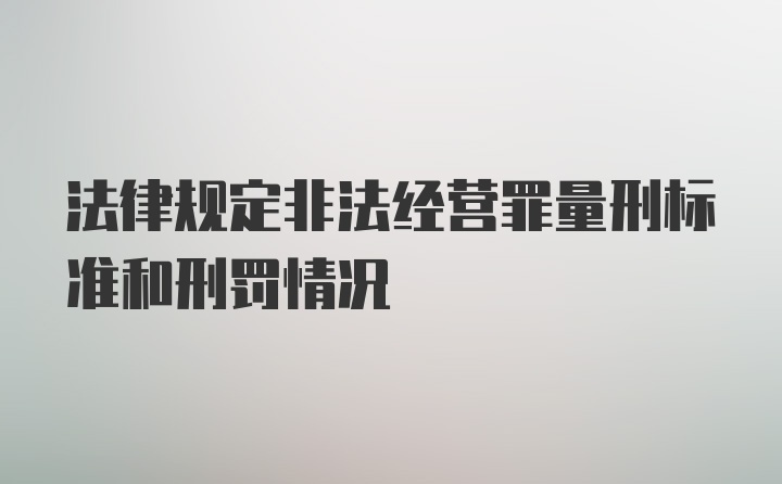 法律规定非法经营罪量刑标准和刑罚情况