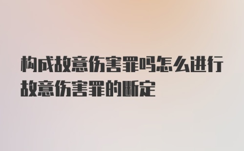 构成故意伤害罪吗怎么进行故意伤害罪的断定