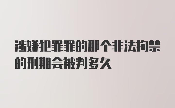 涉嫌犯罪罪的那个非法拘禁的刑期会被判多久