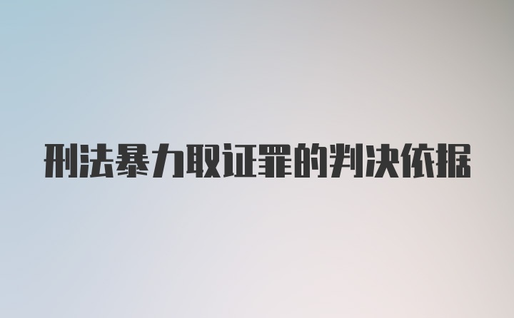 刑法暴力取证罪的判决依据