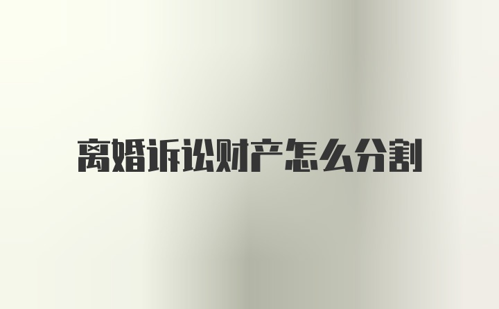 离婚诉讼财产怎么分割