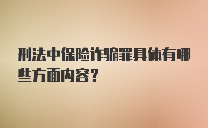 刑法中保险诈骗罪具体有哪些方面内容？