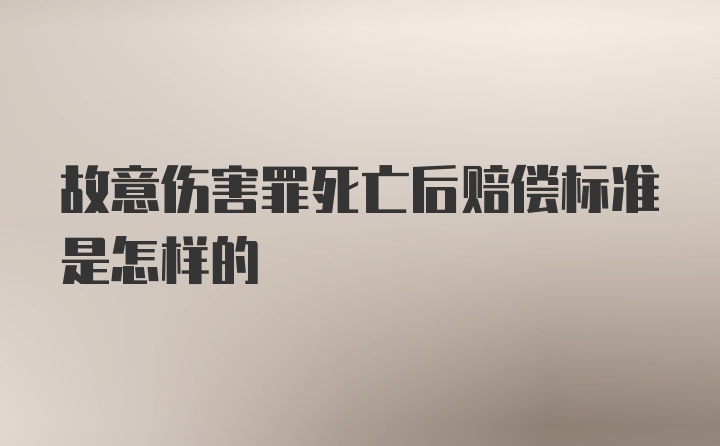 故意伤害罪死亡后赔偿标准是怎样的