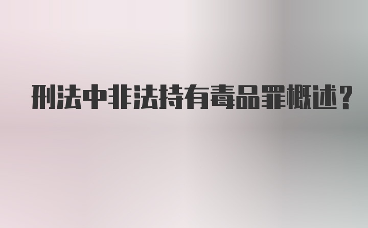 刑法中非法持有毒品罪概述？