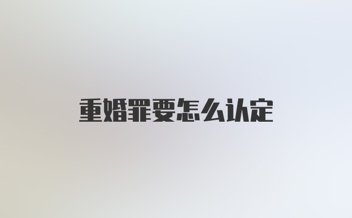 重婚罪要怎么认定