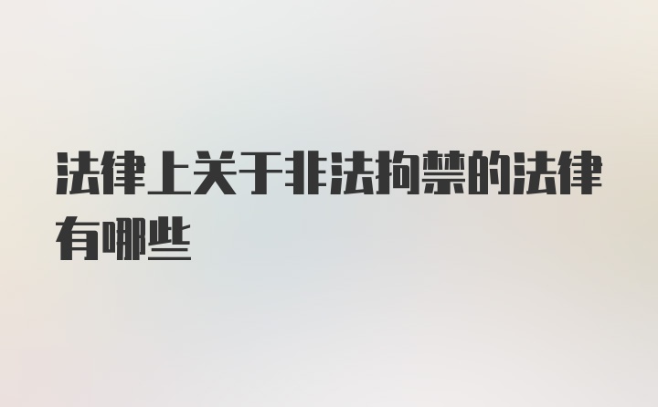 法律上关于非法拘禁的法律有哪些