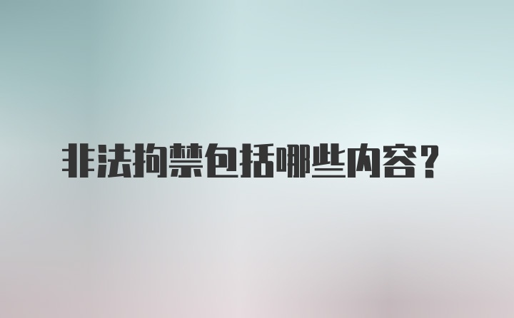 非法拘禁包括哪些内容？