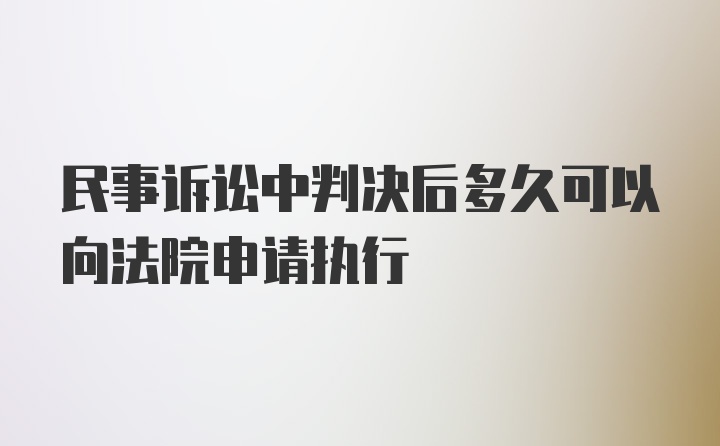 民事诉讼中判决后多久可以向法院申请执行