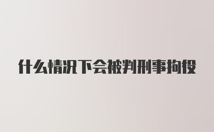 什么情况下会被判刑事拘役