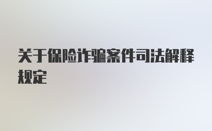 关于保险诈骗案件司法解释规定