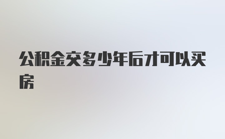 公积金交多少年后才可以买房