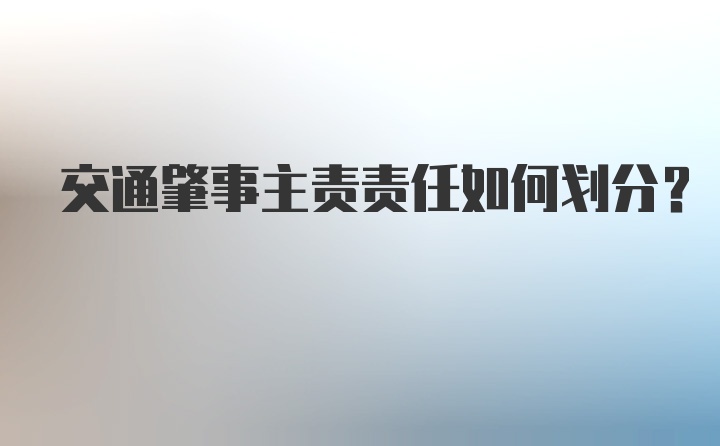 交通肇事主责责任如何划分？