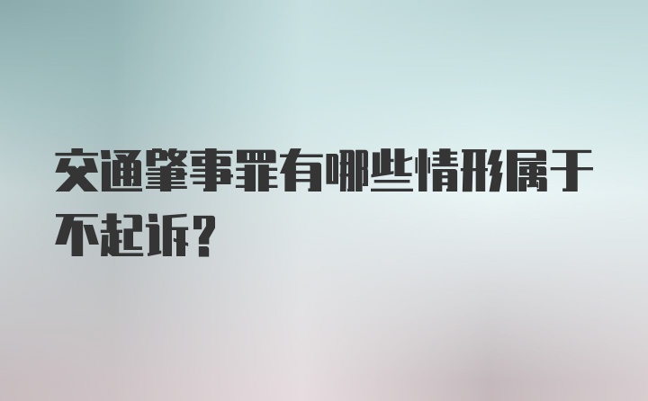 交通肇事罪有哪些情形属于不起诉?