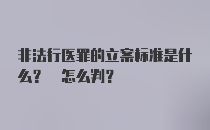 非法行医罪的立案标准是什么? 怎么判?