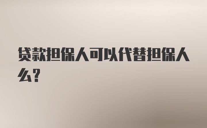 贷款担保人可以代替担保人么？