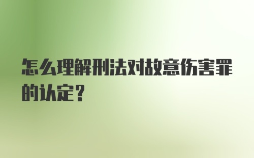 怎么理解刑法对故意伤害罪的认定?