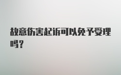 故意伤害起诉可以免予受理吗?