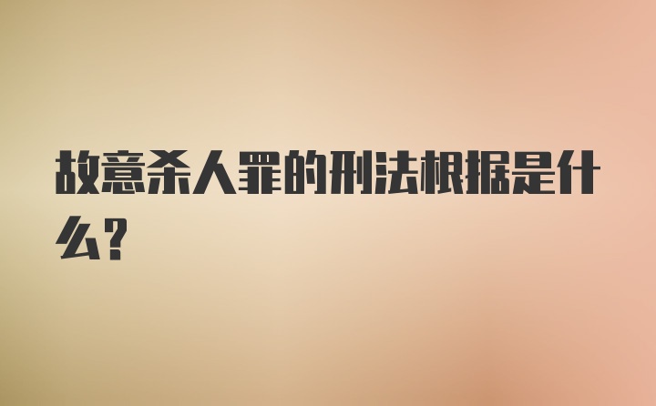 故意杀人罪的刑法根据是什么？