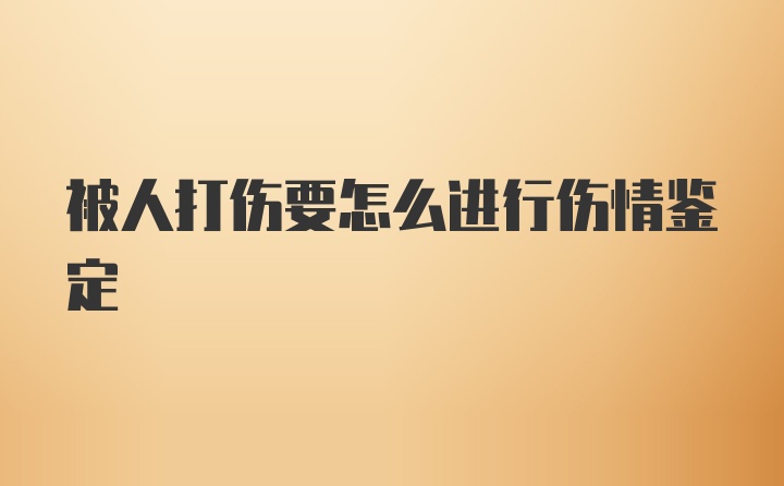 被人打伤要怎么进行伤情鉴定