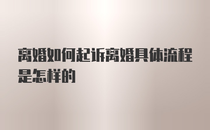 离婚如何起诉离婚具体流程是怎样的