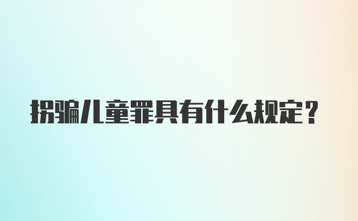 拐骗儿童罪具有什么规定？