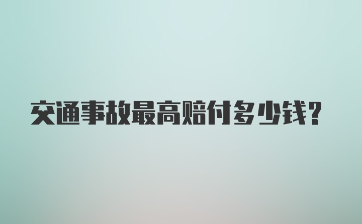 交通事故最高赔付多少钱？