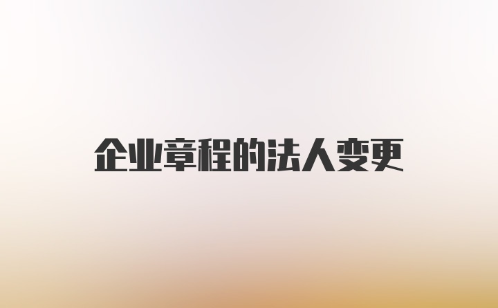 企业章程的法人变更