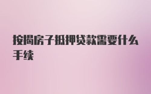 按揭房子抵押贷款需要什么手续