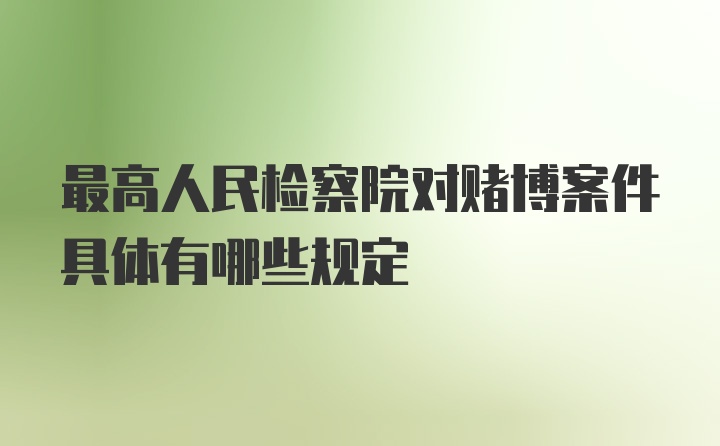 最高人民检察院对赌博案件具体有哪些规定