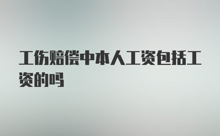 工伤赔偿中本人工资包括工资的吗