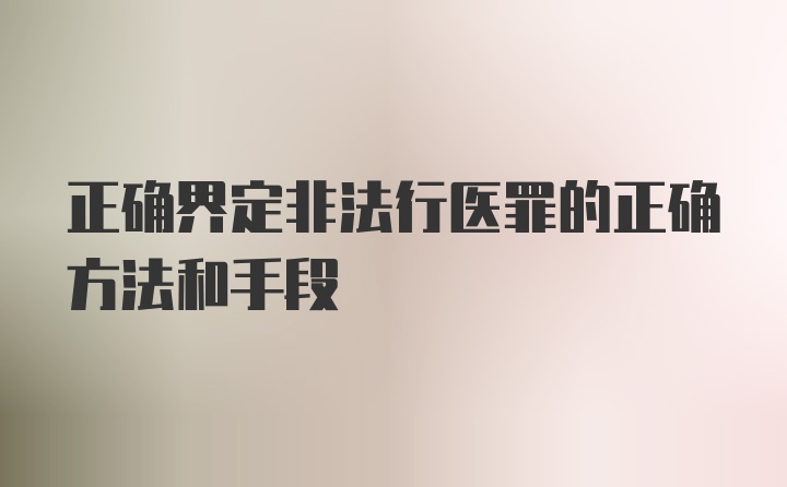 正确界定非法行医罪的正确方法和手段